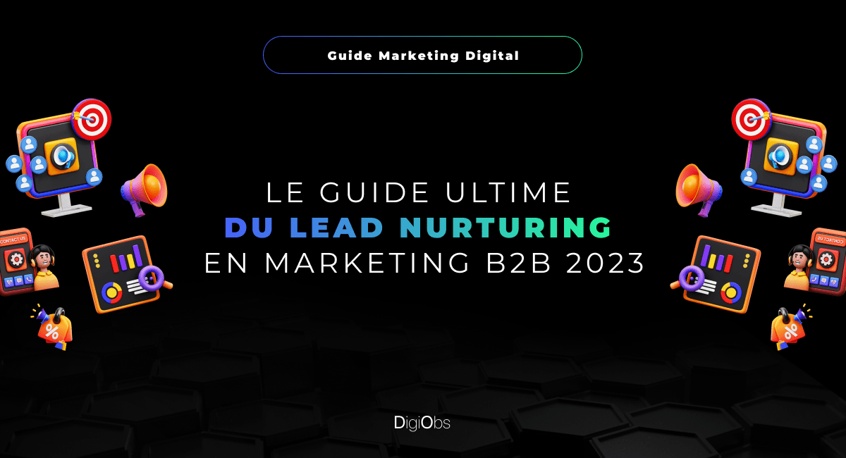 Le guide ultime du lead nurturing en marketing B2B 2023
